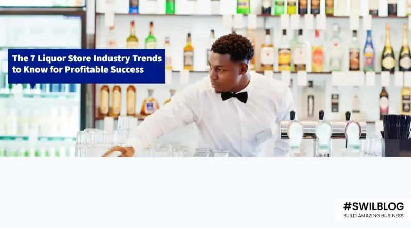 Top 7 Trends To Know For Liquor Store Industry In 2023 - SWIL